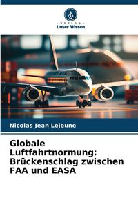 Produktbild: Globale Luftfahrtnormung: Br&uuml;ckenschlag zwischen FAA und EASA