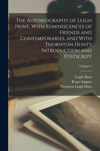 Produktbild: The Autobiography of Leigh Hunt, With Reminiscences of Friends and Contemporaries, and With Thornton Hunt's Introduction and Postscript; Volume 1