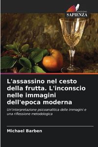 Produktbild: L'assassino nel cesto della frutta. L'inconscio nelle immagini dell'epoca moderna