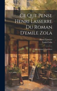 Produktbild: Ce Que Pense Henri Lasserre Du Roman D'emile Zola: Conversations & Interviews