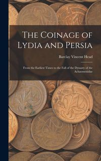 Produktbild: The Coinage of Lydia and Persia; From the Earliest Times to the Fall of the Dynasty of the Achaemenidae