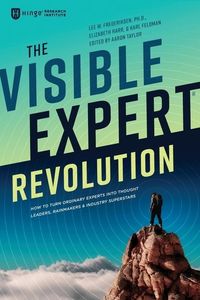 Produktbild: The Visible Expert Revolution: How to Turn Ordinary Experts into Thought Leaders, Rainmakers and Industry Superstars