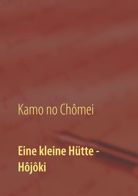 Produktbild: Eine kleine H&uuml;tte - Lebensanschauung von Kamo no Ch&ocirc;mei
