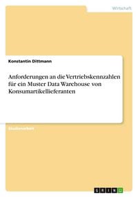 Produktbild: Anforderungen an die Vertriebskennzahlen f&uuml;r ein Muster Data Warehouse von Konsumartikellieferanten