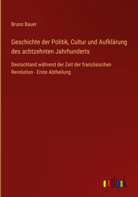 Produktbild: Geschichte der Politik, Cultur und Aufkl&auml;rung des achtzehnten Jahrhunderts