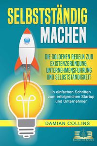 Produktbild: SELBSTST&Auml;NDIG MACHEN: Die goldenen Regeln zur Existenzgr&uuml;ndung, Unternehmensf&uuml;hrung und Selbstst&auml;ndigkeit - In einfachen Schritten zum erfolgreichen S