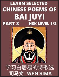 Produktbild: Learn Selected Chinese Poems of Bai Juyi (Part 3)- Understand Mandarin Language, China's history & Traditional Culture, Essential Book for Beginners (HSK Level 1, 2) to Self-learn Chinese Poetry of Tang Dynasty, Simplified Characters, Easy Vocabulary Less