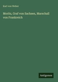 Produktbild: Moritz, Graf von Sachsen, Marschall von Frankreich