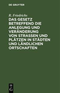 Produktbild: Das Gesetz betreffend die Anlegung und Ver&auml;nderung von Stra&szlig;en und Pl&auml;tzen in St&auml;dten und l&auml;ndlichen Ortschaften