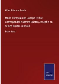 Produktbild: Maria Theresia und Joseph II: Ihre Correspondenz sammt Briefen Joseph's an seinen Bruder Leopold