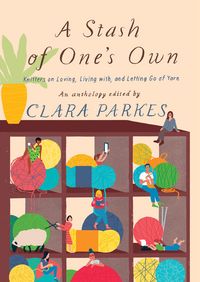 Produktbild: A Stash of One's Own: Knitters on Loving, Living with, and Letting Go of Yarn
