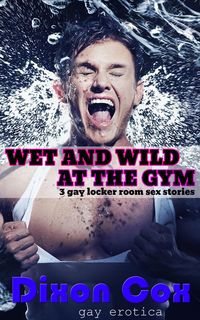 Produktbild: Wet And Wild At The Gym: 3 Gay Locker Room Sex Stories