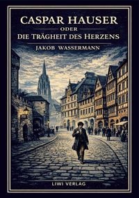 Produktbild: Jakob Wassermann: Caspar Hauser oder Die Tr&auml;gheit des Herzens. Neuausgabe