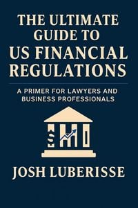 Produktbild: The Ultimate Guide to US Financial Regulations: A Primer for Lawyers and Business Professionals