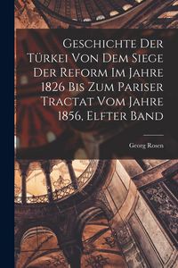 Produktbild: Geschichte Der T&uuml;rkei Von Dem Siege Der Reform Im Jahre 1826 Bis Zum Pariser Tractat Vom Jahre 1856, Elfter Band