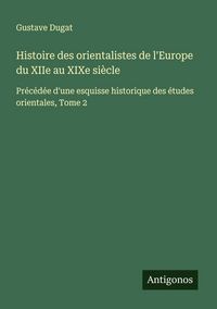 Produktbild: Histoire des orientalistes de l'Europe du XIIe au XIXe si&egrave;cle