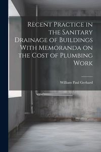 Produktbild: Recent Practice in the Sanitary Drainage of Buildings With Memoranda on the Cost of Plumbing Work