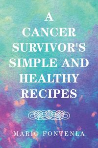 Produktbild: A Cancer Survivor's Simple and Healthy Recipes