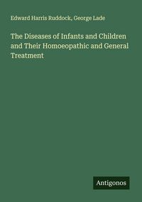 Produktbild: The Diseases of Infants and Children and Their Homoeopathic and General Treatment