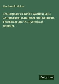 Produktbild: Shakespeare's Hamlet-Quellen: Saxo Grammaticus (Lateinisch und Deutsch), Belleforest und the Hystorie of Hamblet.
