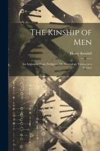 Produktbild: The Kinship of Men: An Argument From Pedigrees, Or, Genealogy Viewed as a Science