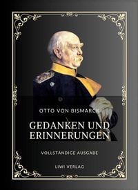 Produktbild: Otto von Bismarck: Gedanken und Erinnerungen. Vollst&auml;ndige Neuausgabe der drei B&auml;nde in einem Band
