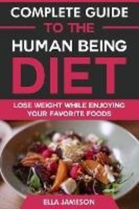 Produktbild: Complete Guide to the Human Being Diet: Lose Weight While Enjoying Your Favorite Foods