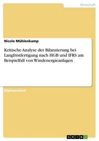Produktbild: Kritische Analyse der Bilanzierung bei Langfristfertigung nach HGB und IFRS am Beispielfall von Windenergieanlagen