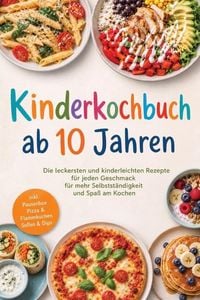 Produktbild: Kinderkochbuch ab 10 Jahren: Die leckersten und kinderleichten Rezepte f&uuml;r jeden Geschmack - f&uuml;r mehr Selbstst&auml;ndigkeit und Spa&szlig; am Kochen - inkl. Pausenbox, Pizza & Flammkuchen, So&szlig;en & Dips