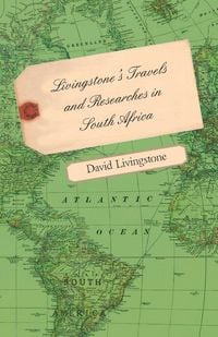 Produktbild: Livingstone's Travels and Researches in South Africa - Including a Sketch of Sixteen Years' Residence in the Interior of Africa and a Journey from the Cape of Good Hope to Loanda on the West Coast, Thence Across the Continent, Down the River Zambesi, to t