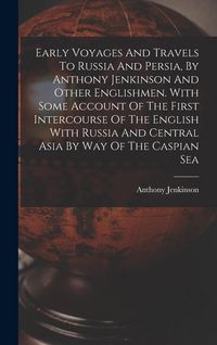 Produktbild: Early Voyages And Travels To Russia And Persia, By Anthony Jenkinson And Other Englishmen. With Some Account Of The First Intercourse Of The English W