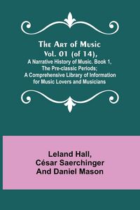 Produktbild: The Art of Music. Vol. 01 (of 14), A Narrative History of Music. Book 1, The Pre-classic Periods; A Comprehensive Library of Information for Music Lovers and Musicians