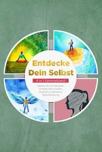 Produktbild: Entdecke Dein Selbst - 4 in 1 Sammelband: Seelische Archetypen | Selbstfindung | Inneres Kind heilen | Resilienz trainieren