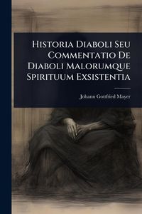 Produktbild: Historia Diaboli Seu Commentatio De Diaboli Malorumque Spirituum Exsistentia