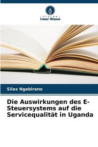 Produktbild: Die Auswirkungen des E-Steuersystems auf die Servicequalit&auml;t in Uganda
