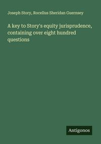 Produktbild: A key to Story's equity jurisprudence, containing over eight hundred questions