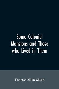 Produktbild: Some colonial mansions and those who lived in them, with genealogies of the various families mentioned