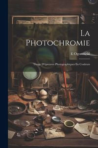Produktbild: La Photochromie: Tirage D'&eacute;preuves Photographiques En Couleurs