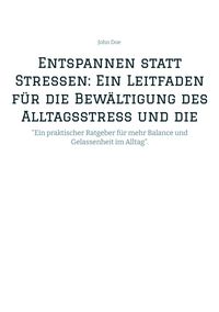 Produktbild: Entspannen statt Stressen: Ein Leitfaden f&uuml;r die Bew&auml;ltigung des Alltagsstress und die F&ouml;rderung von innerer Ruhe