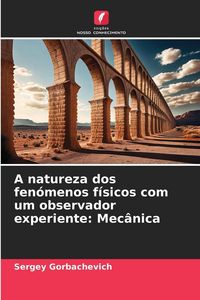 Produktbild: A natureza dos fen&oacute;menos f&iacute;sicos com um observador experiente: Mec&acirc;nica