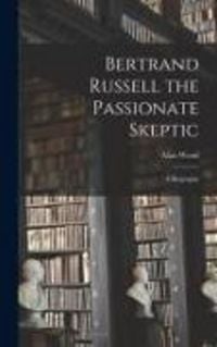 Produktbild: Bertrand Russell the Passionate Skeptic; a Biography