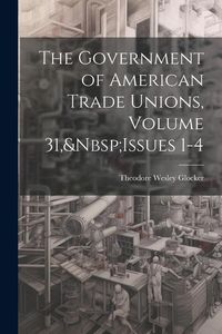 Produktbild: The Government of American Trade Unions, Volume 31, Issues 1-4