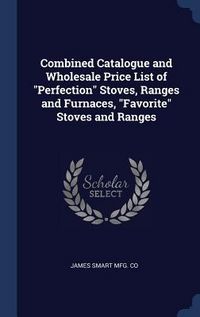 Produktbild: Combined Catalogue and Wholesale Price List of "Perfection" Stoves, Ranges and Furnaces, "Favorite" Stoves and Ranges