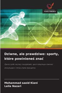 Produktbild: Dziwne, ale prawdziwe: sporty, kt&oacute;re powiniene&iquest; zna&iquest;