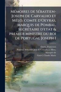 Produktbild: M&Atilde;(c)moires de S&Atilde;(c)bastien-Joseph de Carvalho et M&Atilde;(c)lo, comte d'Oeyras, marquis de Pombal, secr&Atilde;(c)taire d'etat & premier ministre du roi de Portug