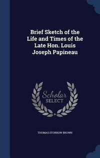 Produktbild: Brief Sketch of the Life and Times of the Late Hon. Louis Joseph Papineau