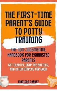 Produktbild: The First-Time Parent's Guide to Potty Training: The Non-Judgmental Handbook for Exhausted Parents