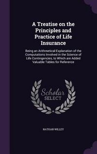 Produktbild: A Treatise on the Principles and Practice of Life Insurance: Being an Arithmetical Explanation of the Computations Involved in the Science of Life C