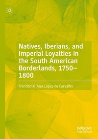 Produktbild: Natives, Iberians, and Imperial Loyalties in the South American Borderlands, 1750-1800
