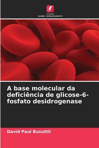 Produktbild: A base molecular da defici&ecirc;ncia de glicose-6-fosfato desidrogenase